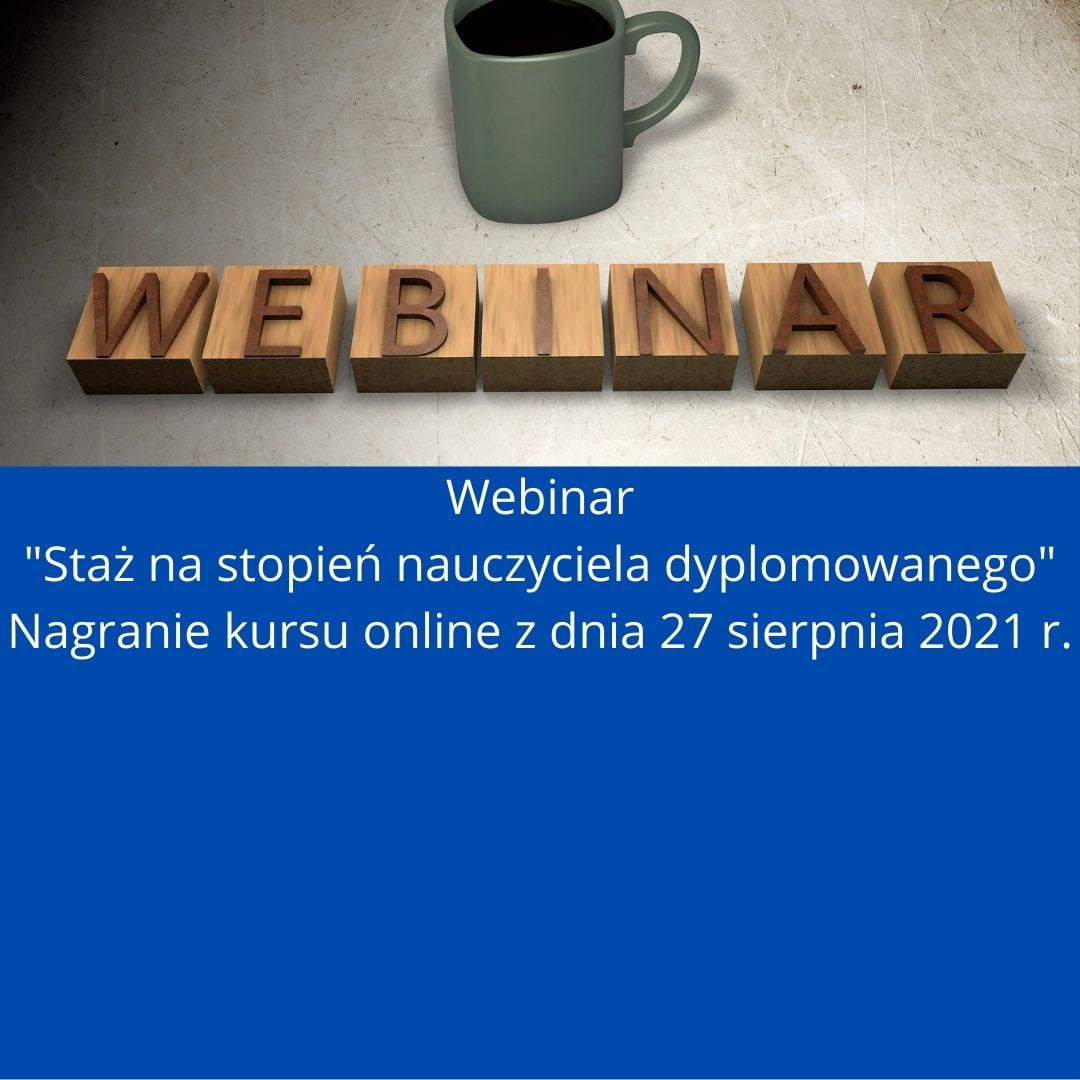 Webinar Staż na stopień nauczyciela dyplomowanego Nagranie kursu online z dnia 27 sierpnia 2021 r.