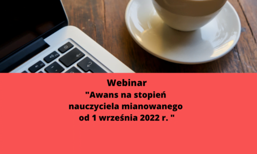 Webinar “Awans na stopień nauczyciela mianowanego od 1 września 2022 r.”