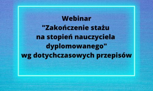 Webinar “Zakończenie stażu na stopień nauczyciela dyplomowanego”